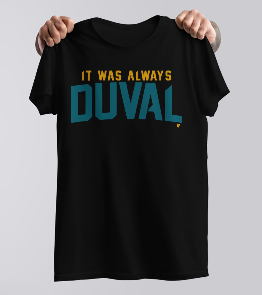 It Was Always Duval Jacksonville Jaguars Fan T-Shirt