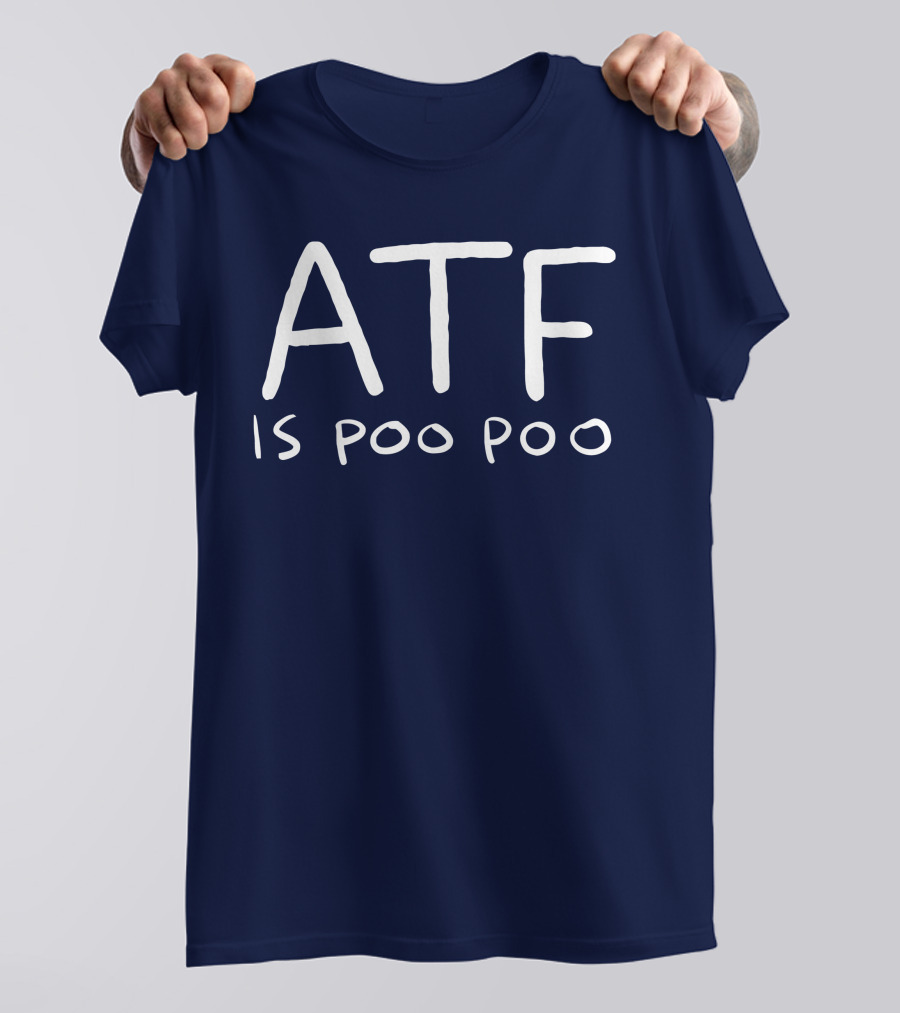 ATF Is Poo Poo T-Shirt