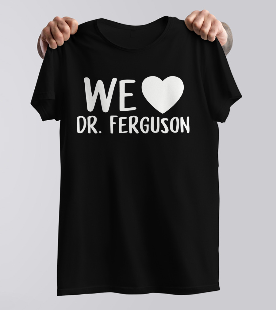 WE LOVE DR. FERGUSON T-Shirt