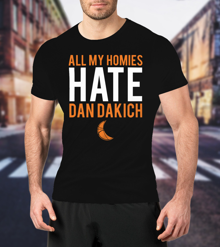 All My Homies Hate Dan Dakich Basketball T-Shirt