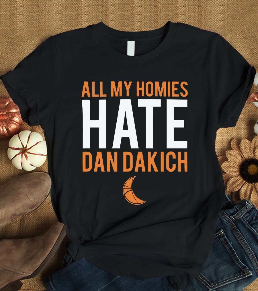 All My Homies Hate Dan Dakich Basketball T-Shirt