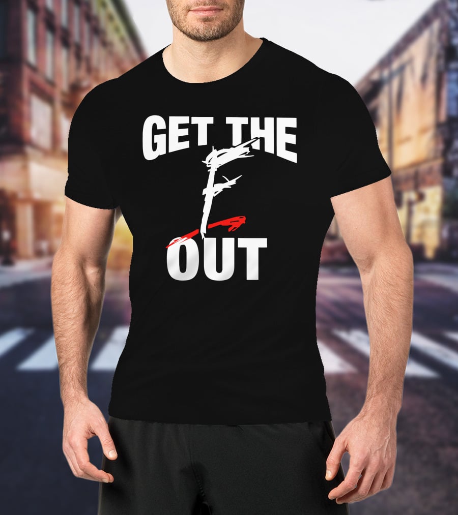 GET THE F OUT T-Shirt