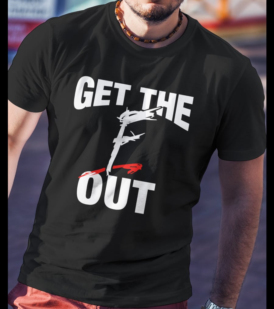 GET THE F OUT T-Shirt