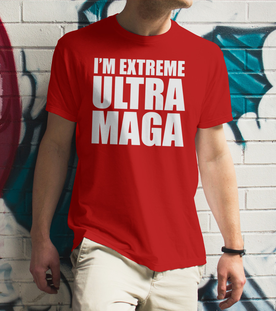 I'm Extreme Ultra Maga T-Shirt