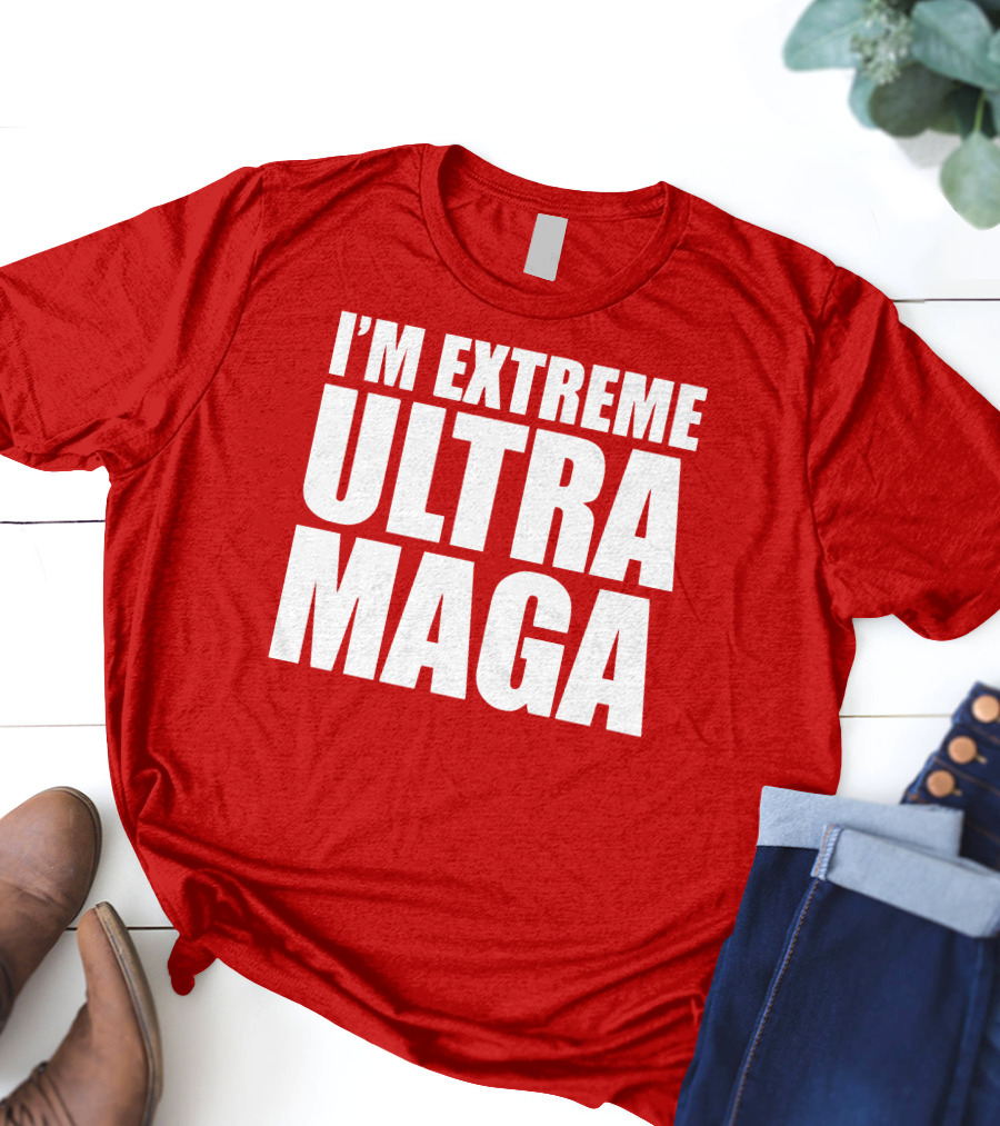 I'm Extreme Ultra Maga T-Shirt