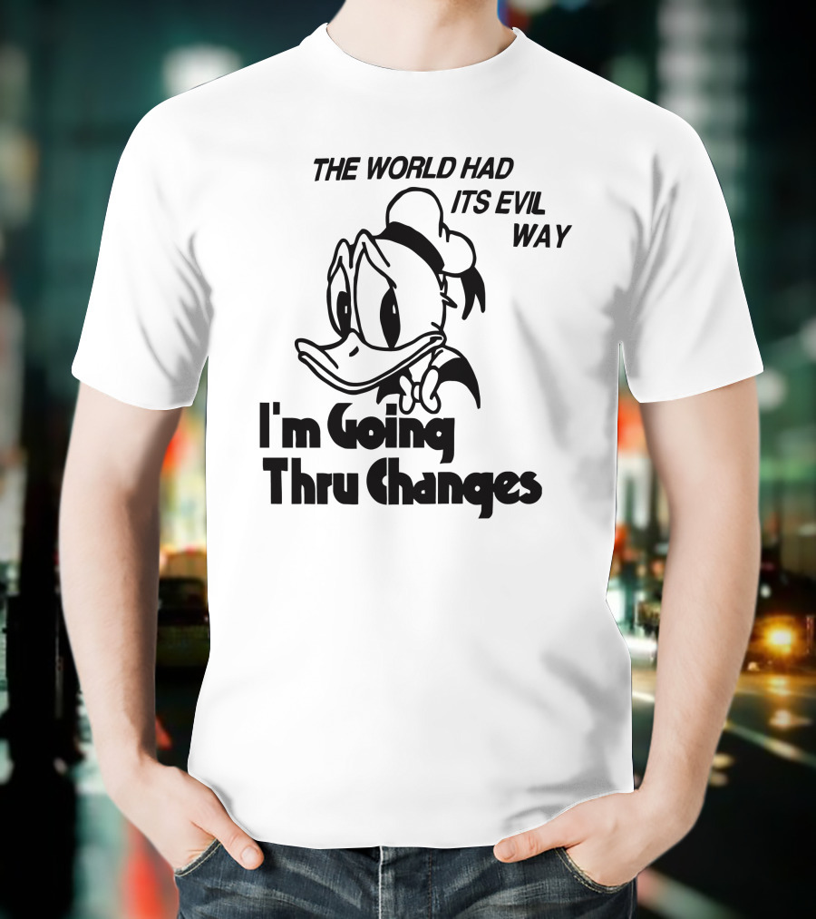 The World Had Its Evil Way I'm Going Thru Changes Duck Character T-Shirt