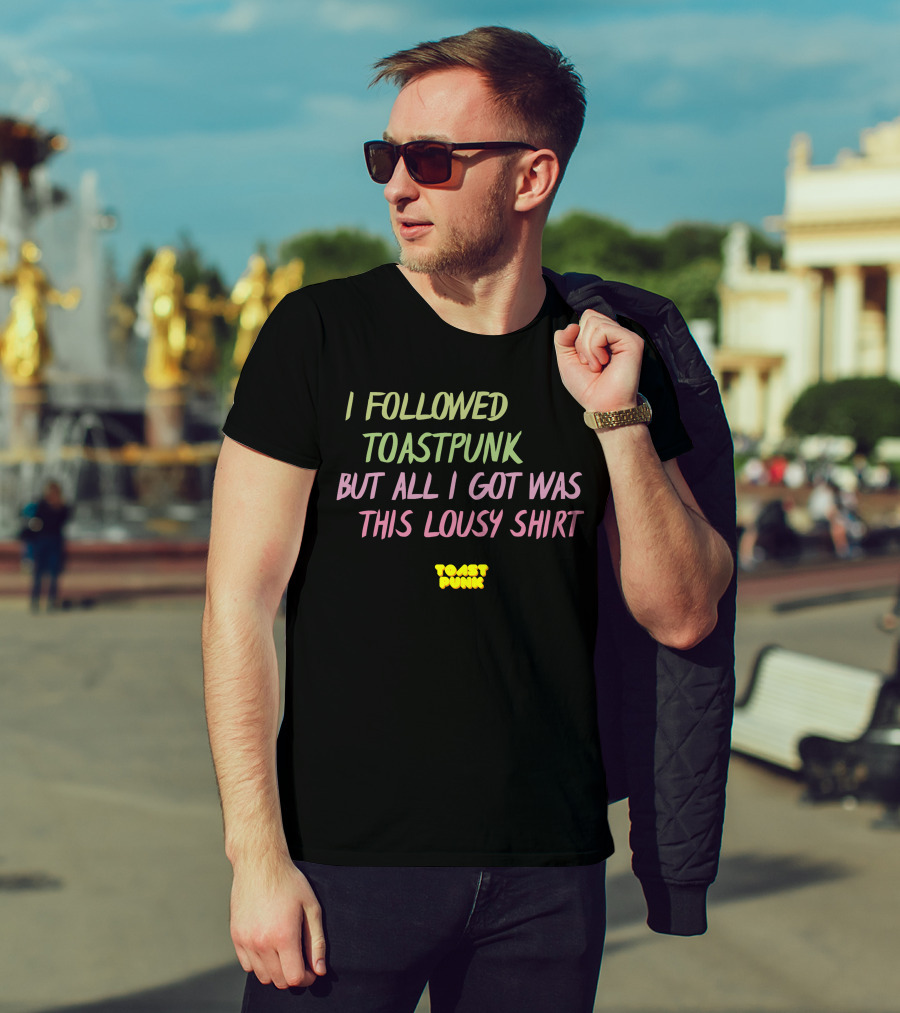 I Followed Toastpunk But All I Got Was This Lousy Shirt Toast Punk T-Shirt