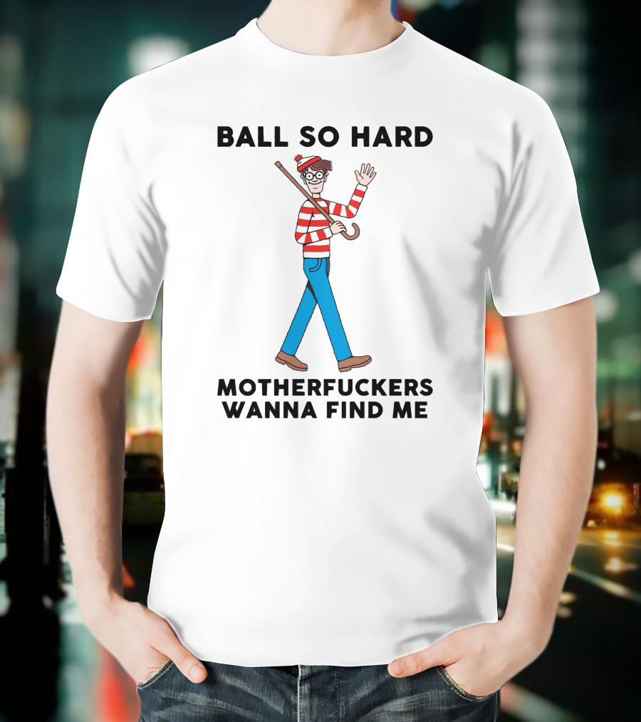 Ball So Hard Waldo Motherfuckers Wanna Find Me T-Shirt