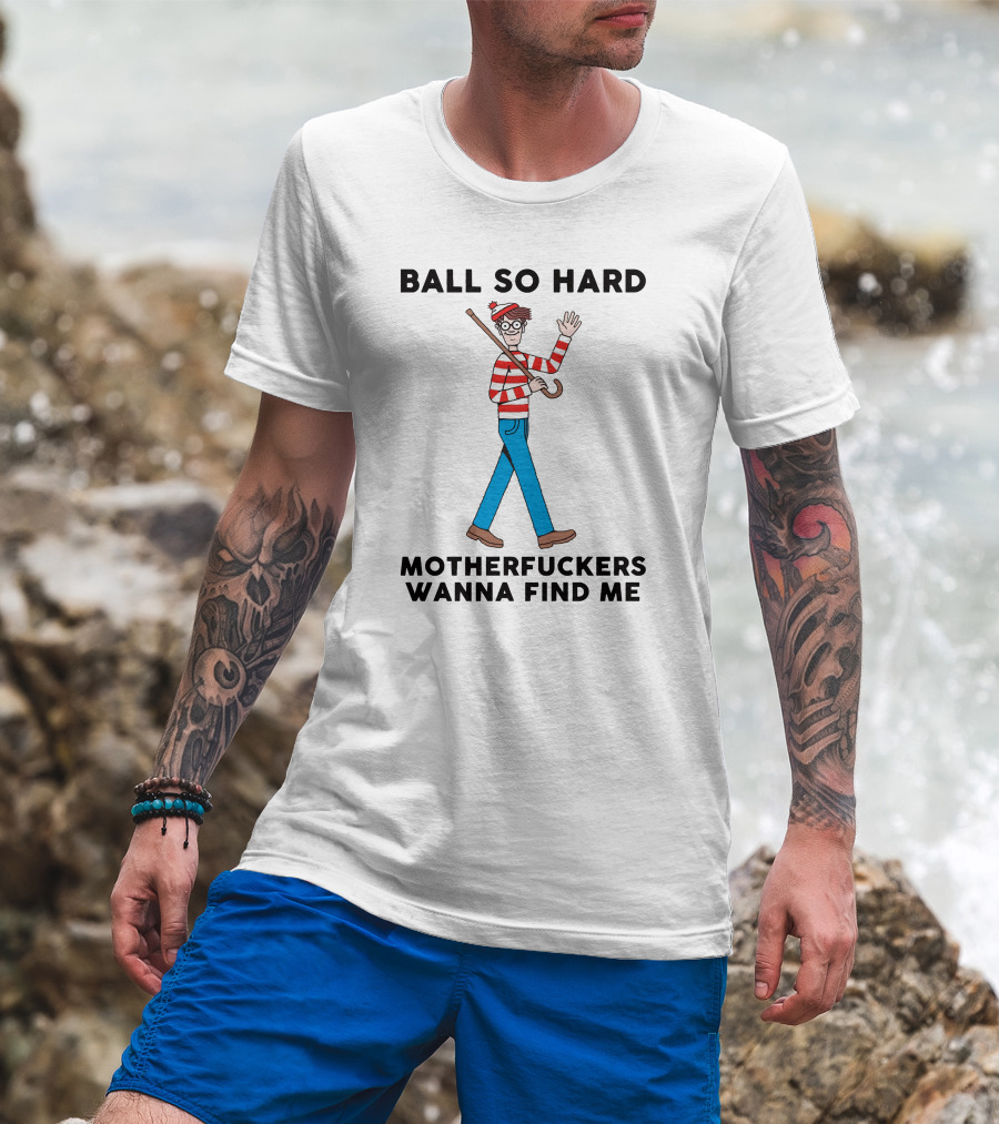 Ball So Hard Waldo Motherfuckers Wanna Find Me T-Shirt