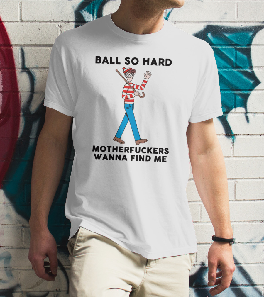 Ball So Hard Waldo Motherfuckers Wanna Find Me T-Shirt