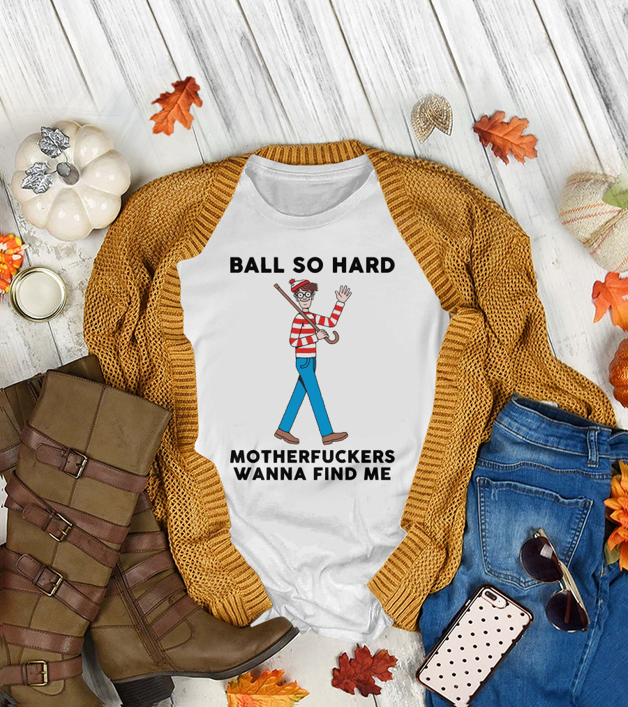 Ball So Hard Waldo Motherfuckers Wanna Find Me T-Shirt