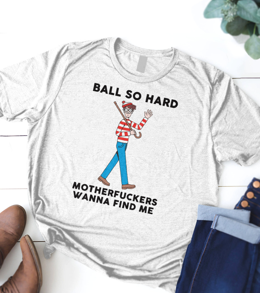Ball So Hard Waldo Motherfuckers Wanna Find Me T-Shirt