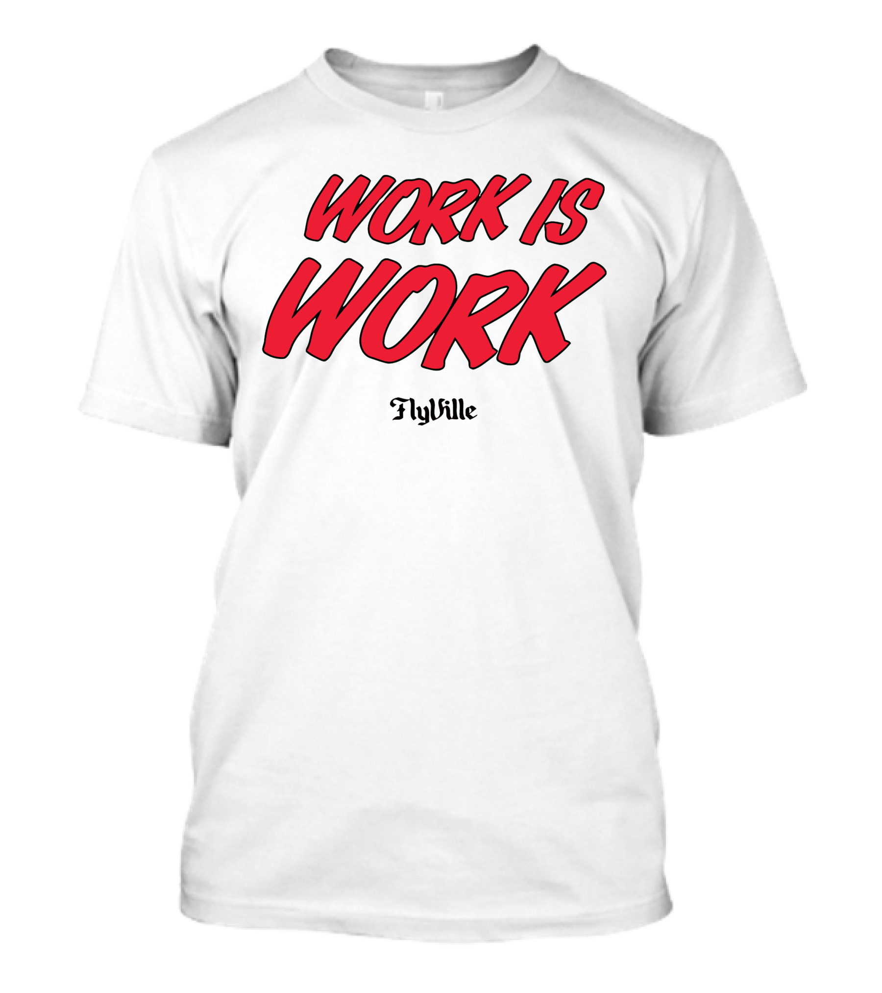 Work Is Work FlyVille Text Bold Red Font T-Shirt