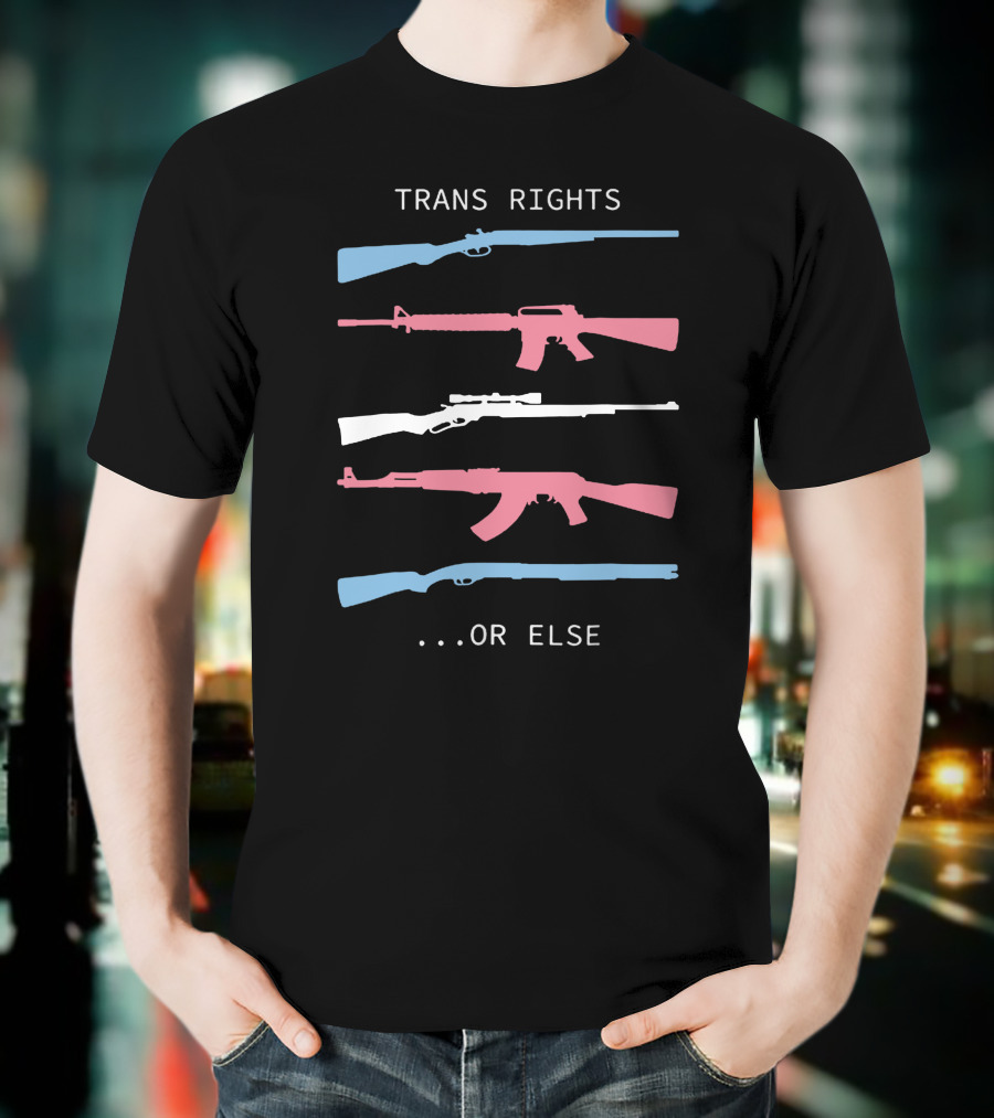 Trans Rights Or Else Colored Rifles T-Shirt