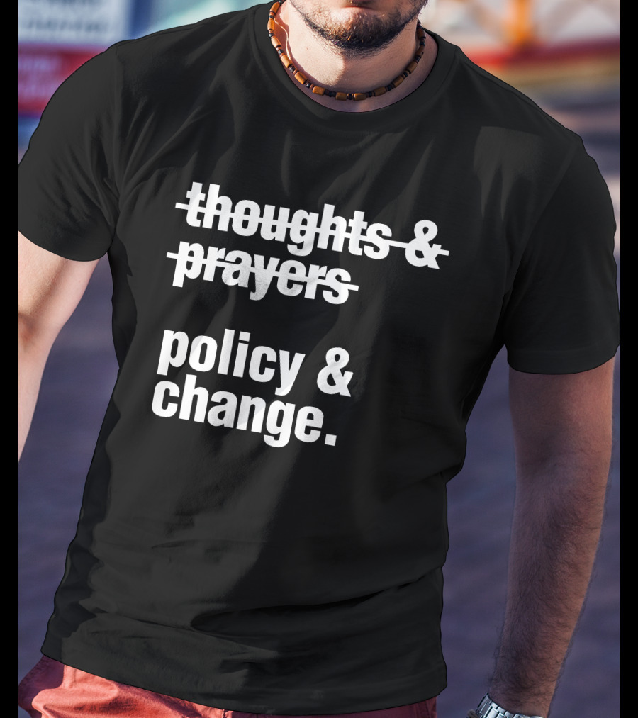 Thoughts And Prayers Crossed Out To Emphasize Policy And Change Prioritization T-Shirt