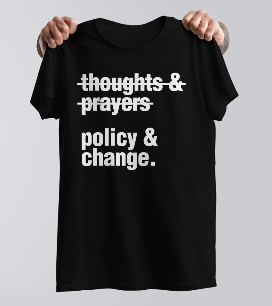 Thoughts And Prayers Crossed Out To Emphasize Policy And Change Prioritization T-Shirt