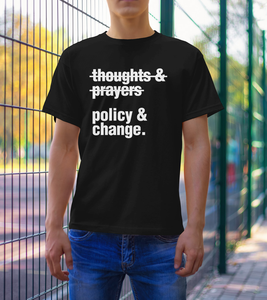 Thoughts And Prayers Crossed Out To Emphasize Policy And Change Prioritization T-Shirt