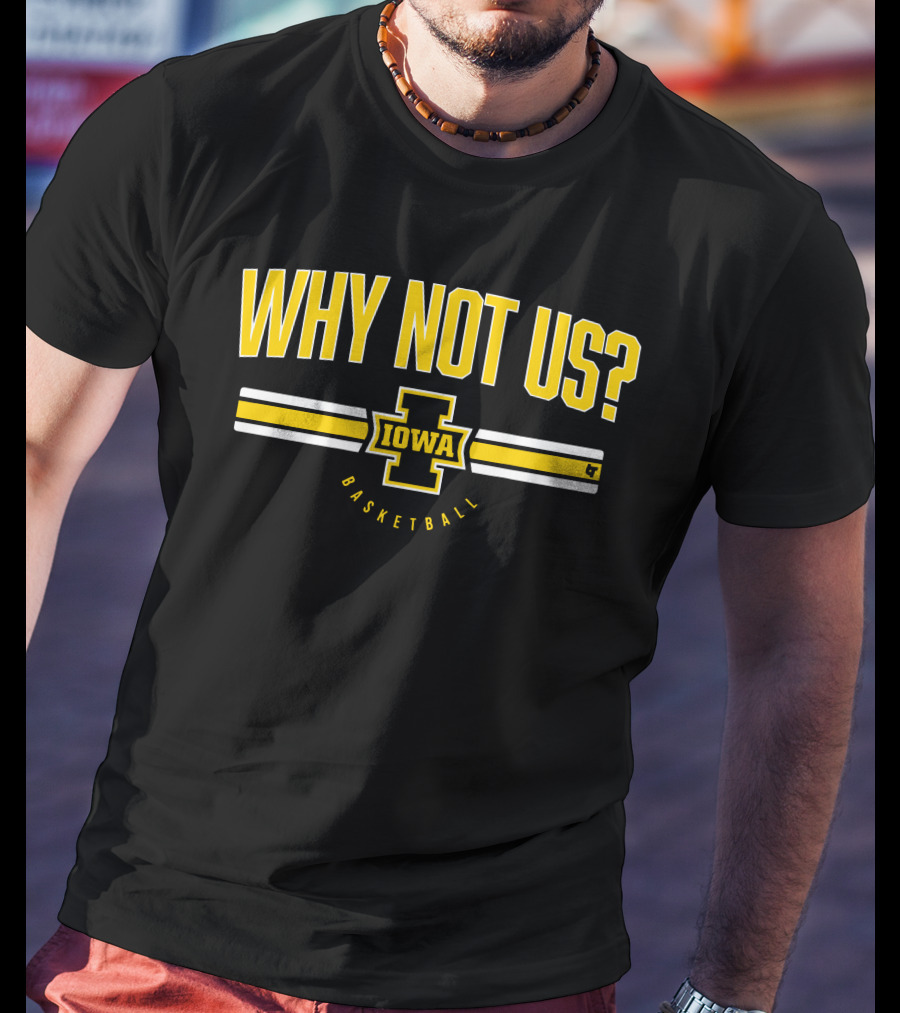 Iowa Basketball Why Not Us? T-Shirt