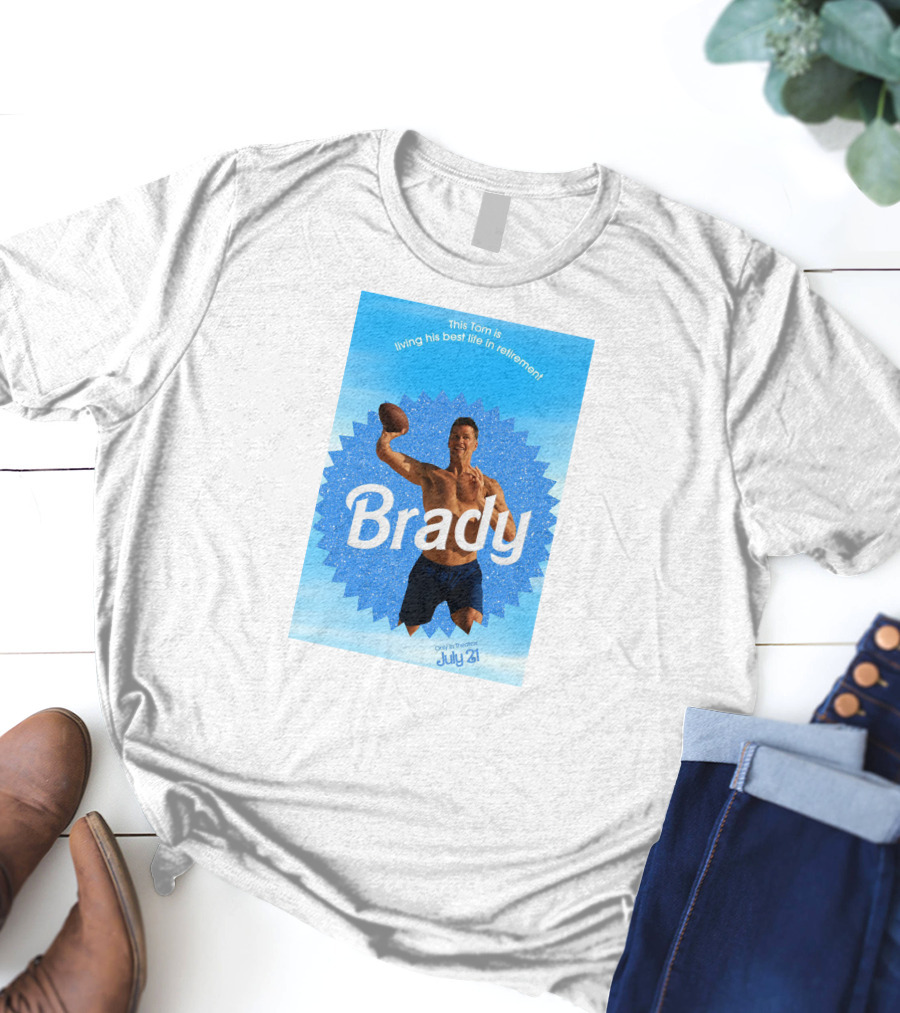 This Tom Is Living His Best Life In Retirement Brady July 23 T-Shirt