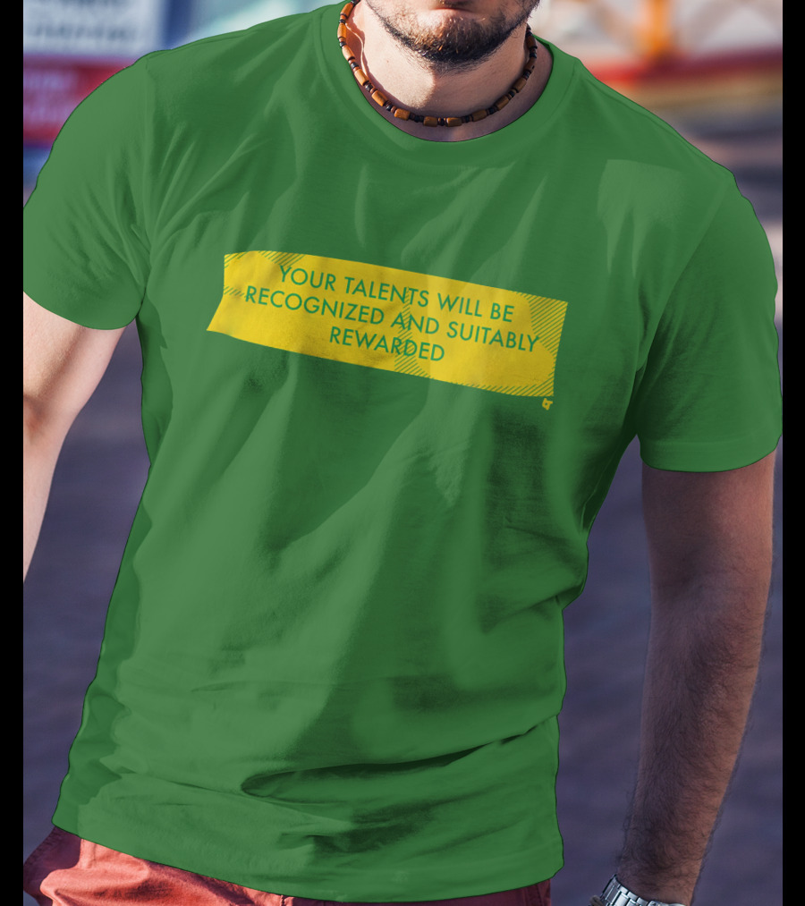 Your Talents Will Be Recognized And Suitably Rewarded T-Shirt