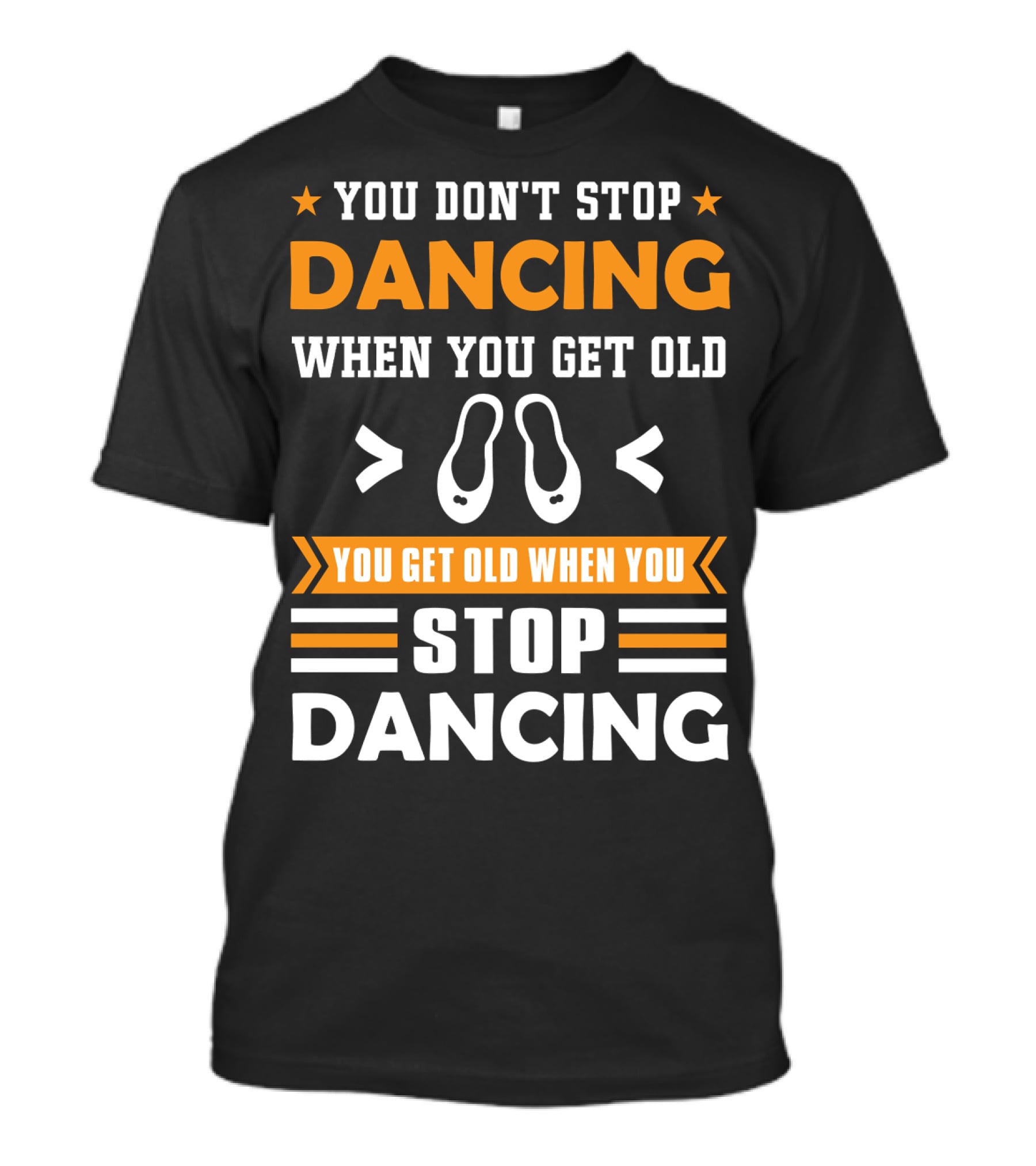 You Don't Stop Dancing When You Get Old You Get Old When You Stop Dancing T-Shirt
