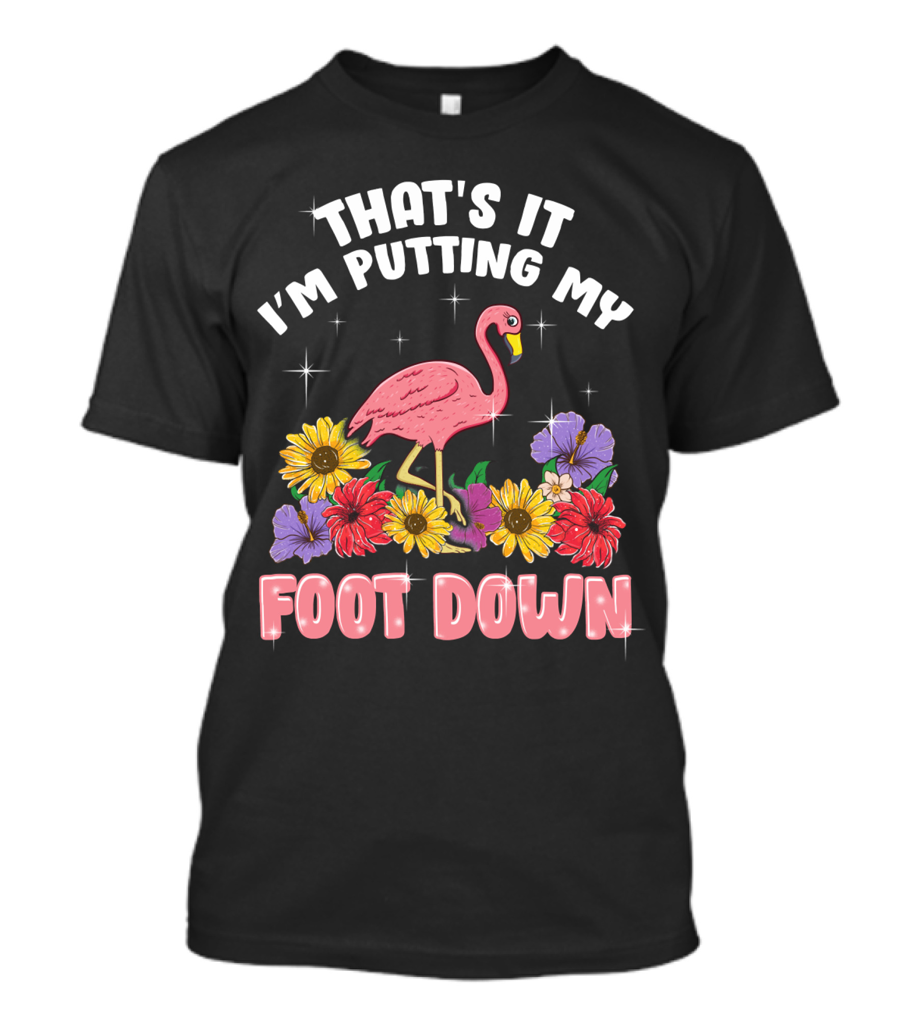 That's It I'm Putting My Foot Down Pink Flamingo Summer Flowers T-Shirt