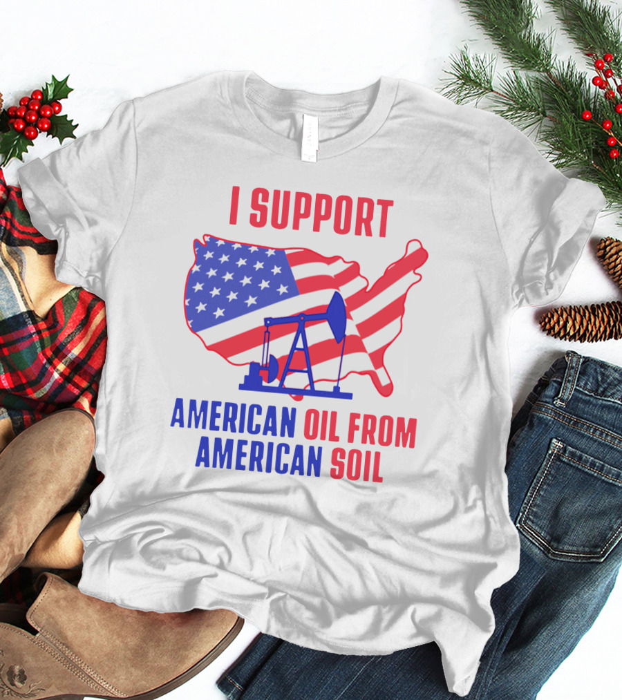 I Support American Oil From American Soil USA Flag Map Oil Pump T-Shirt