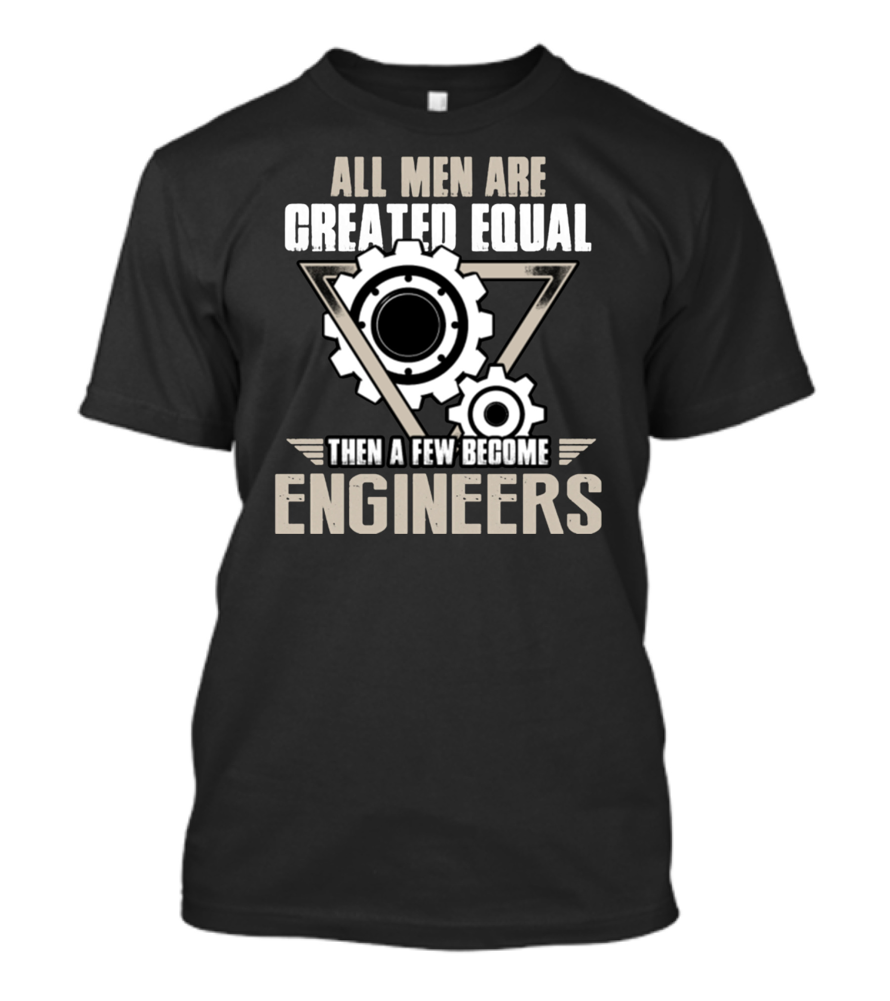 All Men Are Created Equal Then A Few Become Engineers T-Shirt