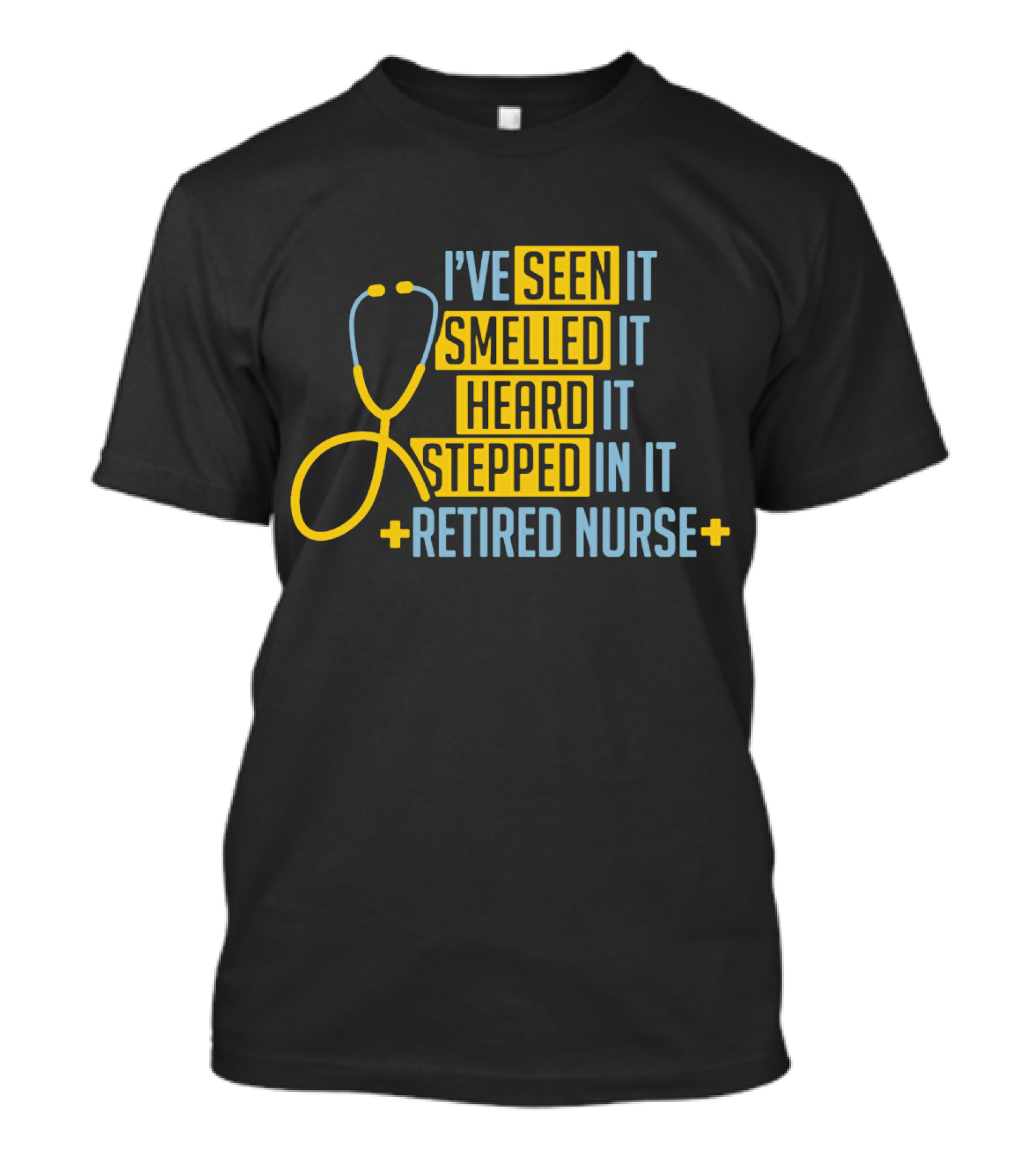 I’ve Seen It Smelled It Heard It Stepped In It Retired Nurse T-Shirt
