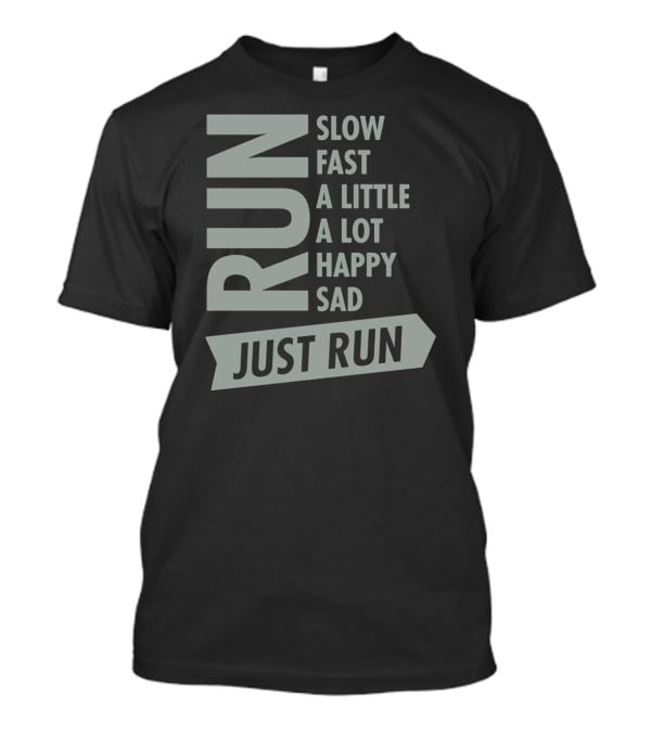 Run Slow Fast A Little A Lot Happy Sad Just Run T-Shirt