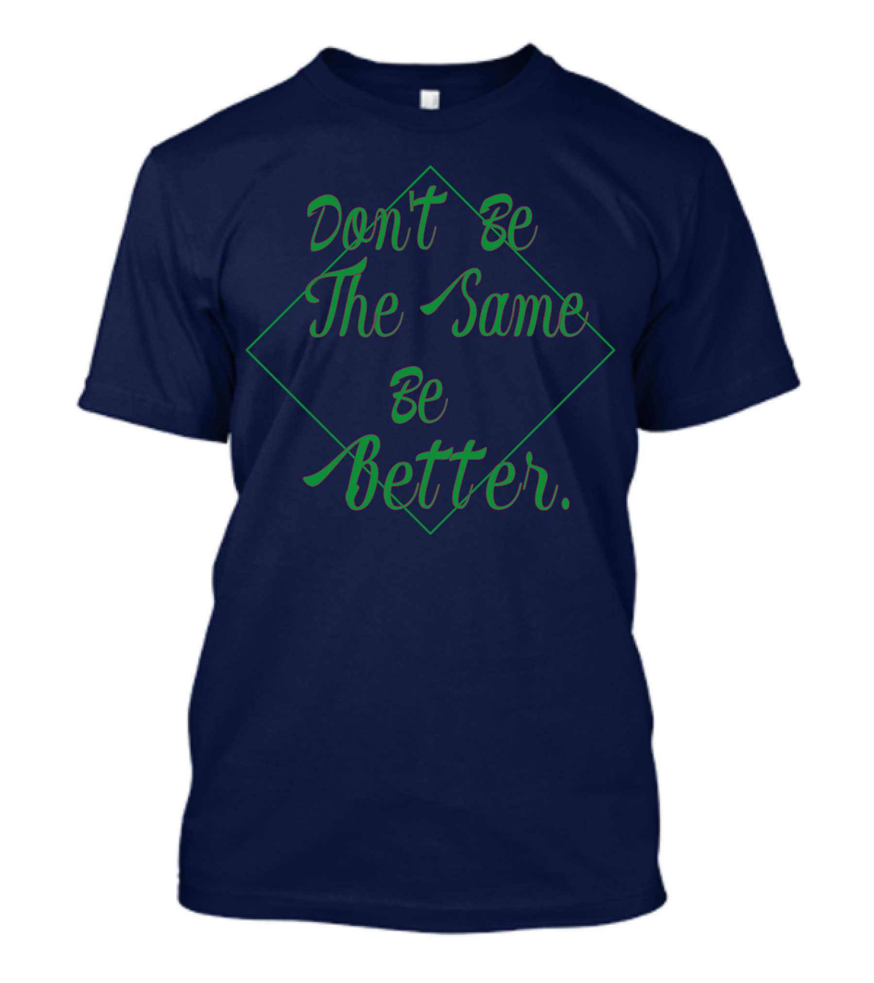 Don't Be The Same Be Better T-Shirt