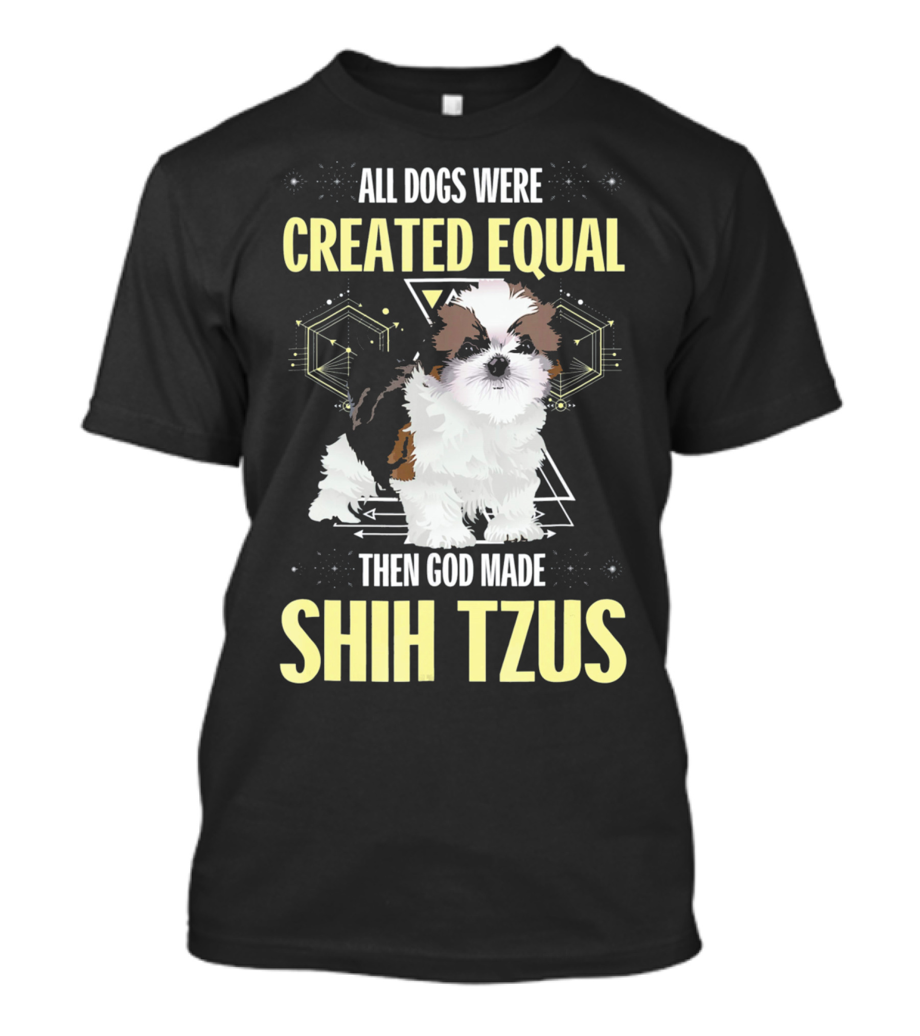 All Dogs Were Created Equal Then God Made Shih Tzus T-Shirt