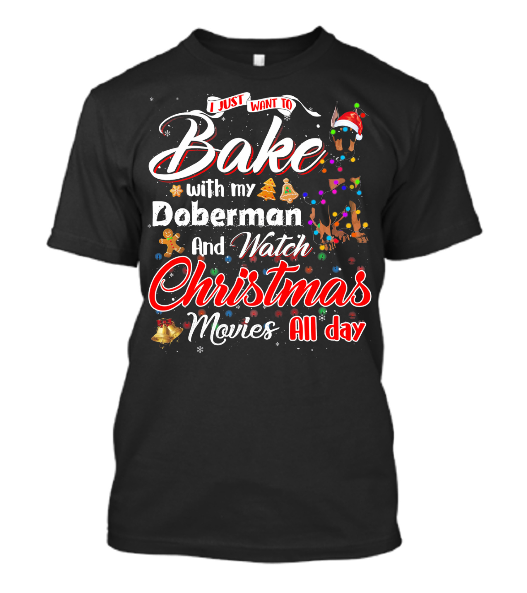 I Just Want To Bake With My Doberman And Watch Christmas Movies All Day T-Shirt