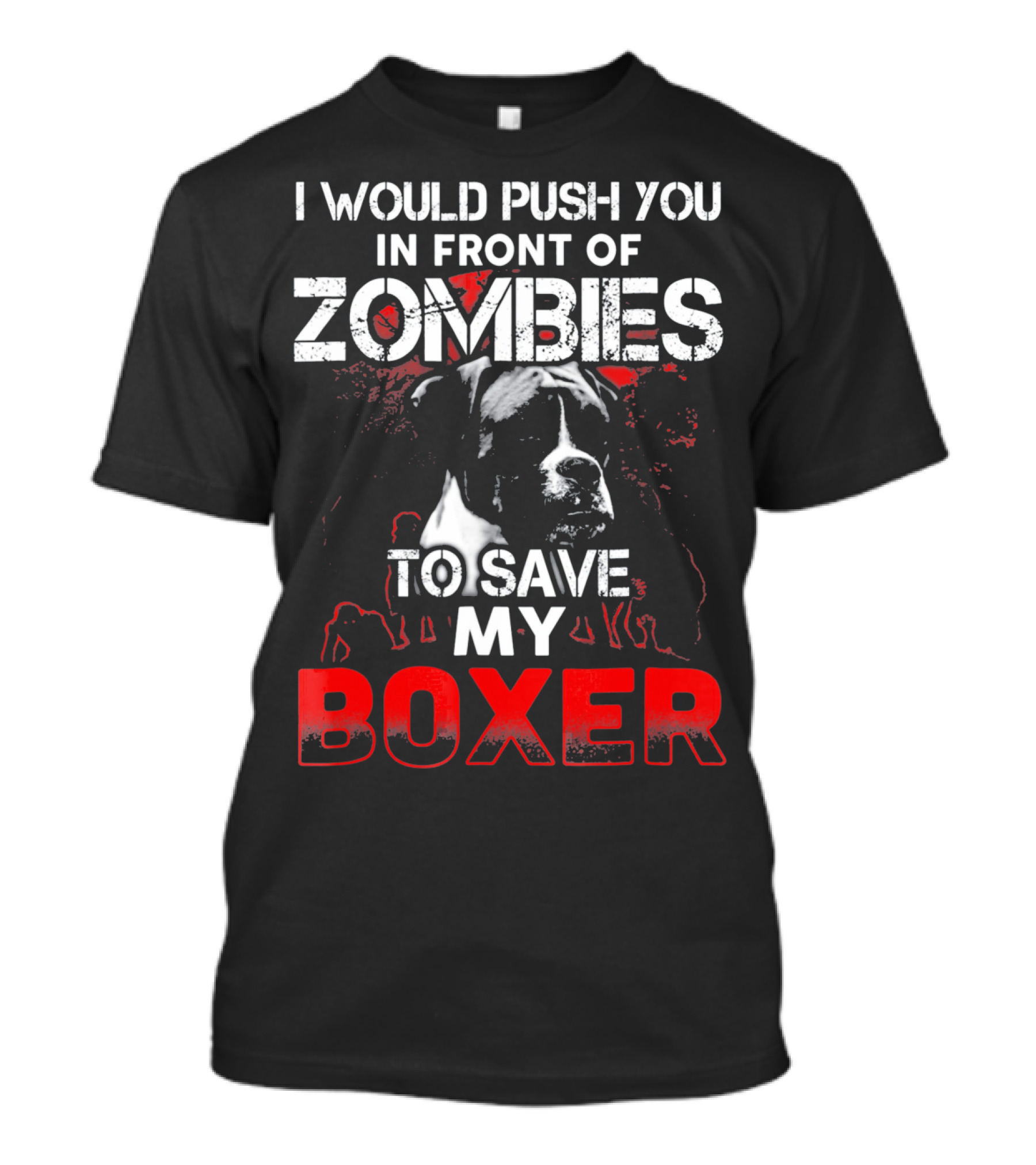 I Would Push You In Front Of Zombies To Save My Boxer T-Shirt