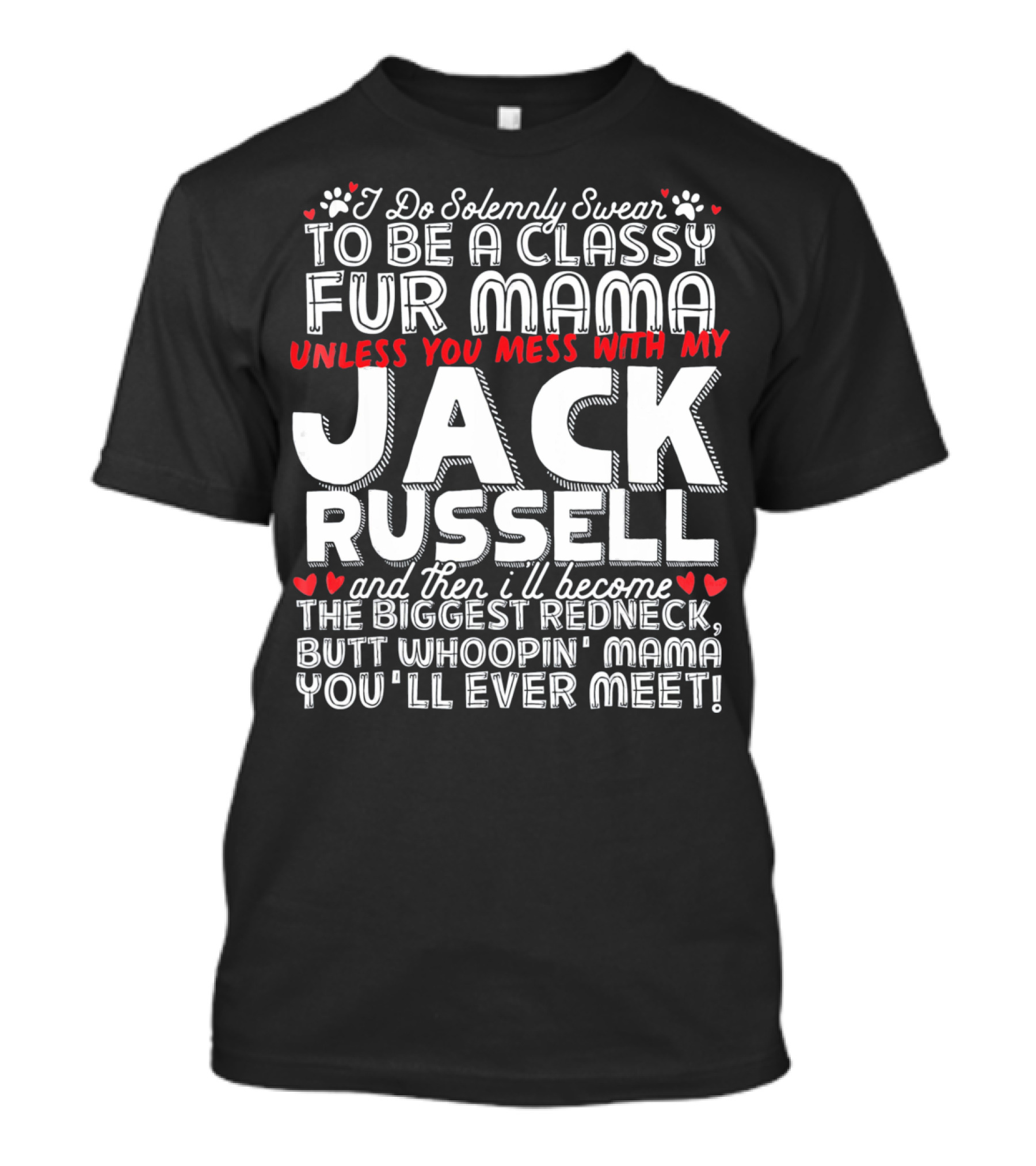 I Do Solemnly Swear To Be A Classy Fur Mama Unless You Mess With My Jack Russell And Then I'll Become The Biggest Redneck Butt Whoopin' Mama You'll Ever Meet T-Shirt