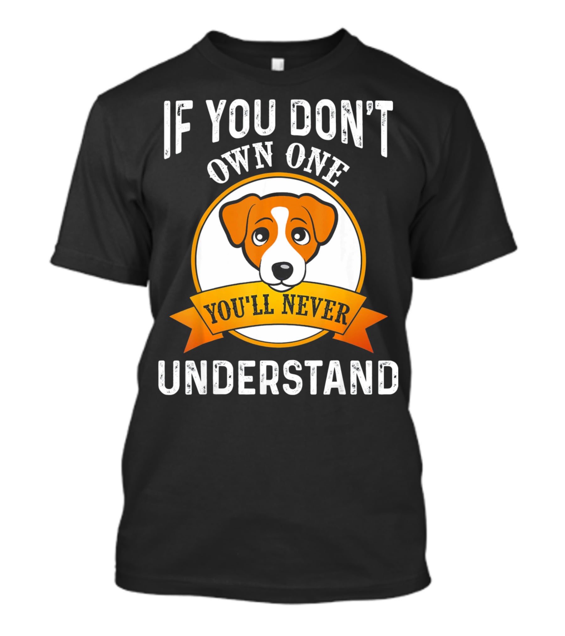 Jack Russell Terrier If You Don't Own One You'll Never Understand T-Shirt