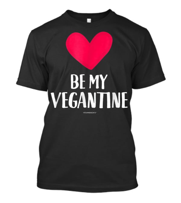BE MY VEGANTINE Heart Vegan Valentine's By VEGANDOCKS T-Shirt