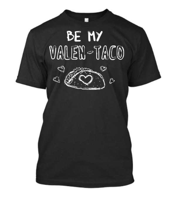 BE MY VALEN TACO Valentine Comical Food With Heart Taco And Love Symbols T-Shirt