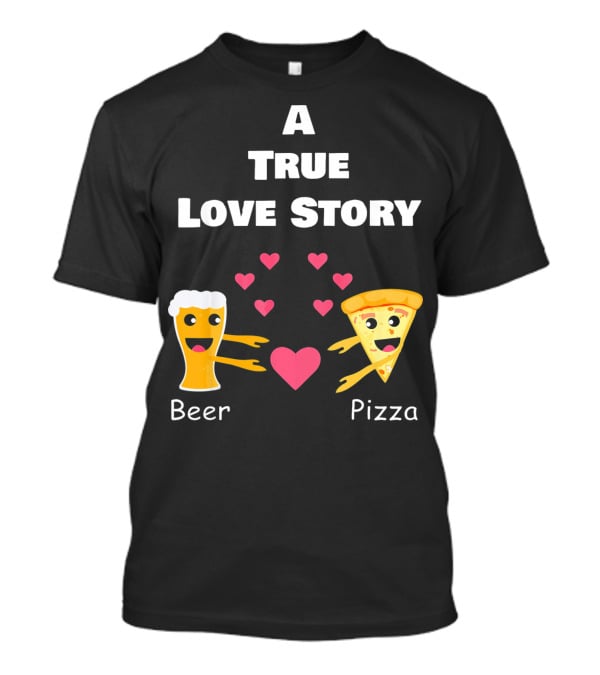 A True Love Story Beer Pizza Valentine's Day T-Shirt