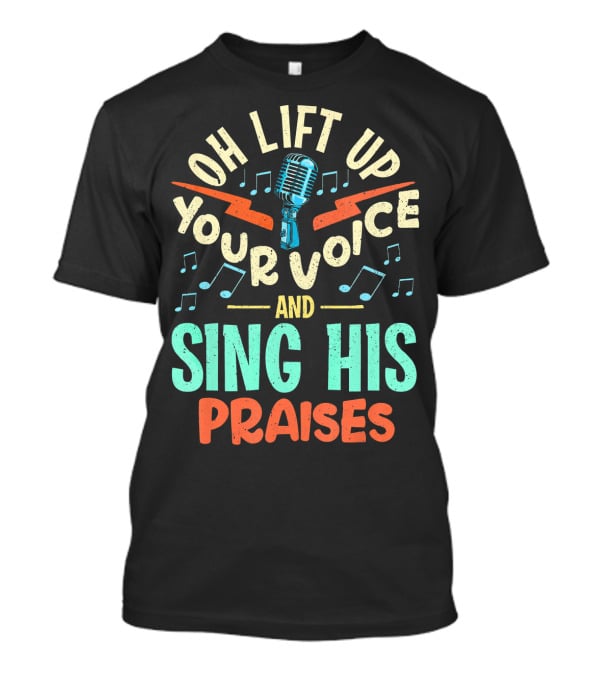 Lift Up Your Voice And Sing His Praises Christian Music Quote Inspirational T-Shirt