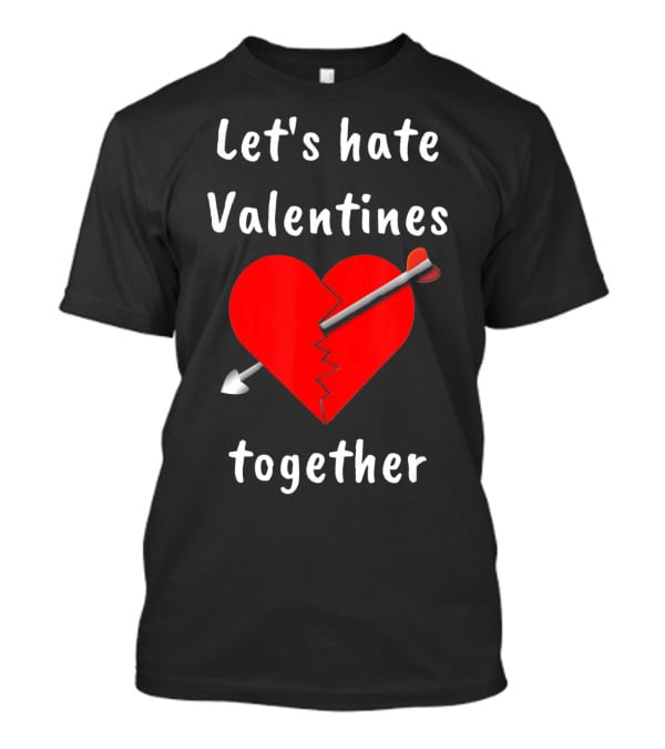 Let's Hate Valentines Together Funny Anti Valentines Day Single T-Shirt