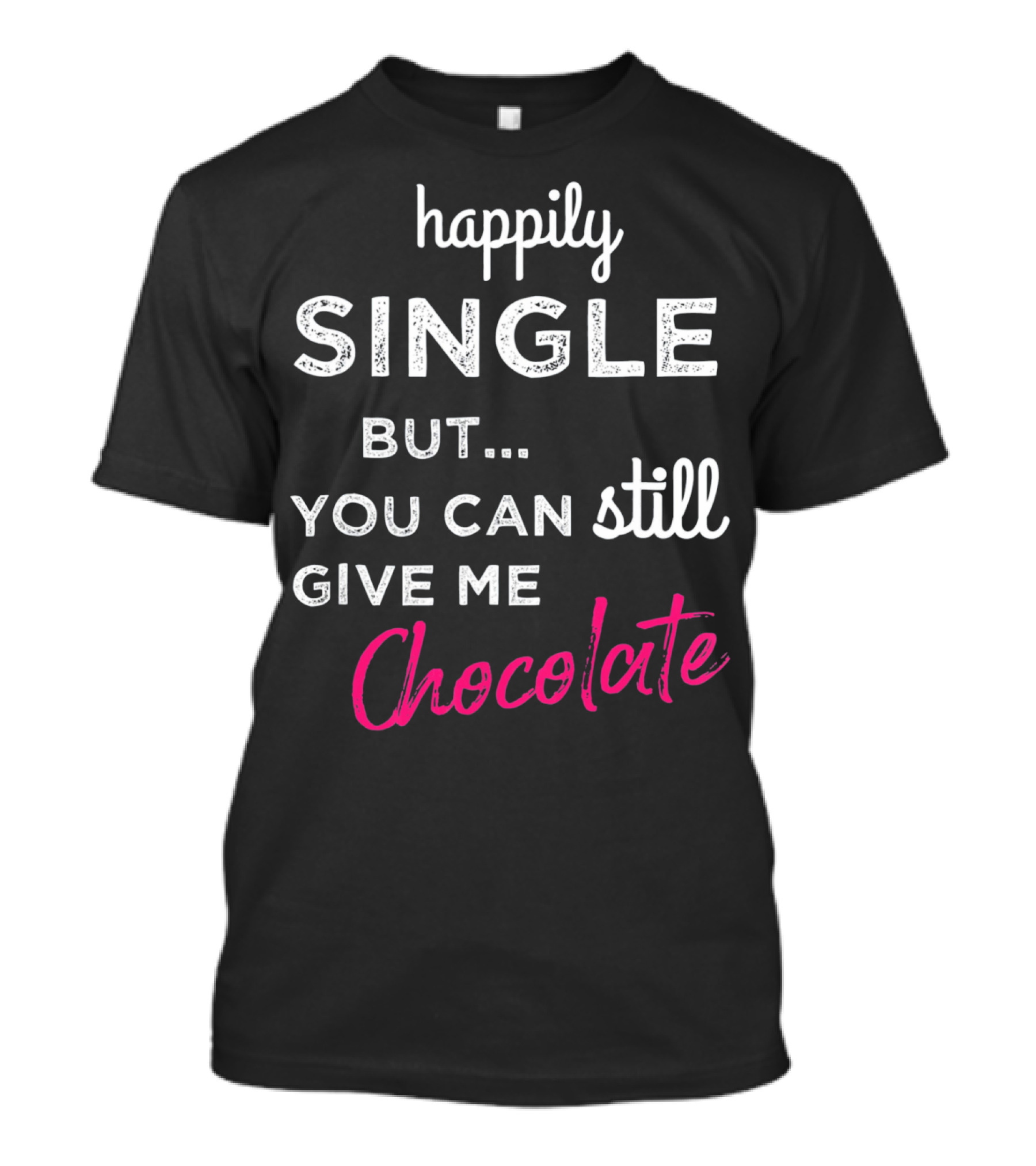 Happily Single But You Can Still Give Me Chocolate Valentine's Day T-Shirt