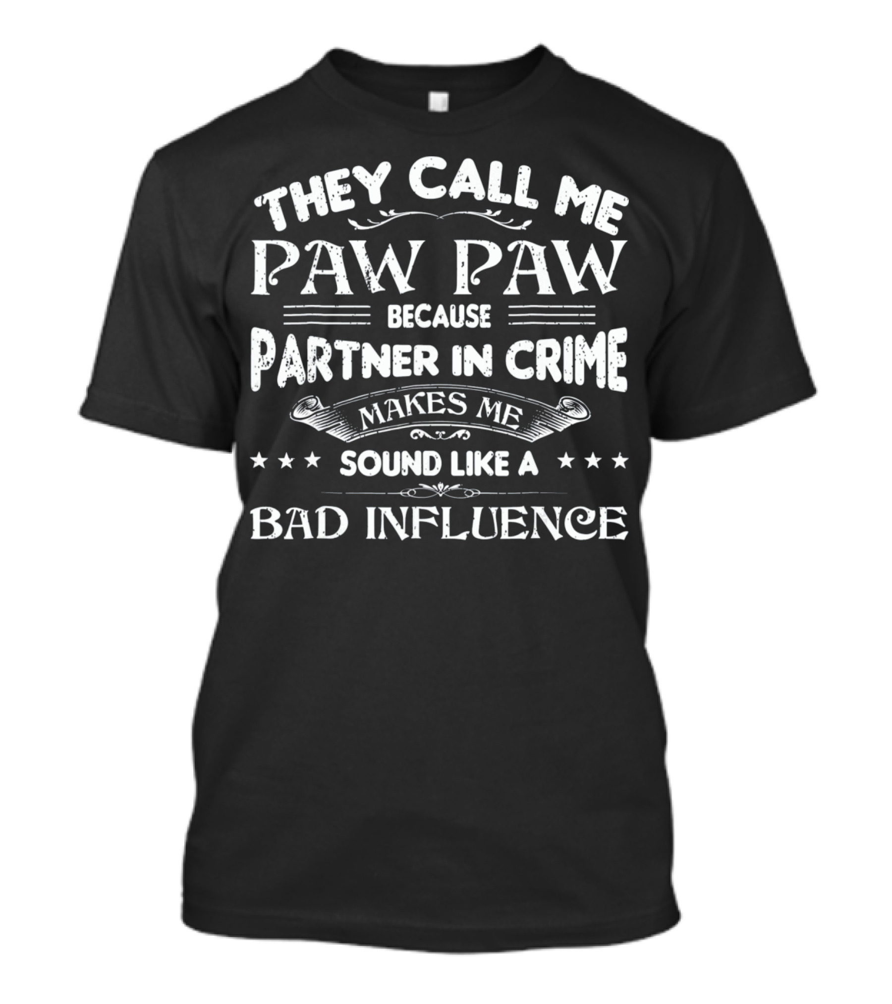 They Call Me Paw Paw Because Partner In Crime Makes Me Sound Like A Bad Influence T-Shirt