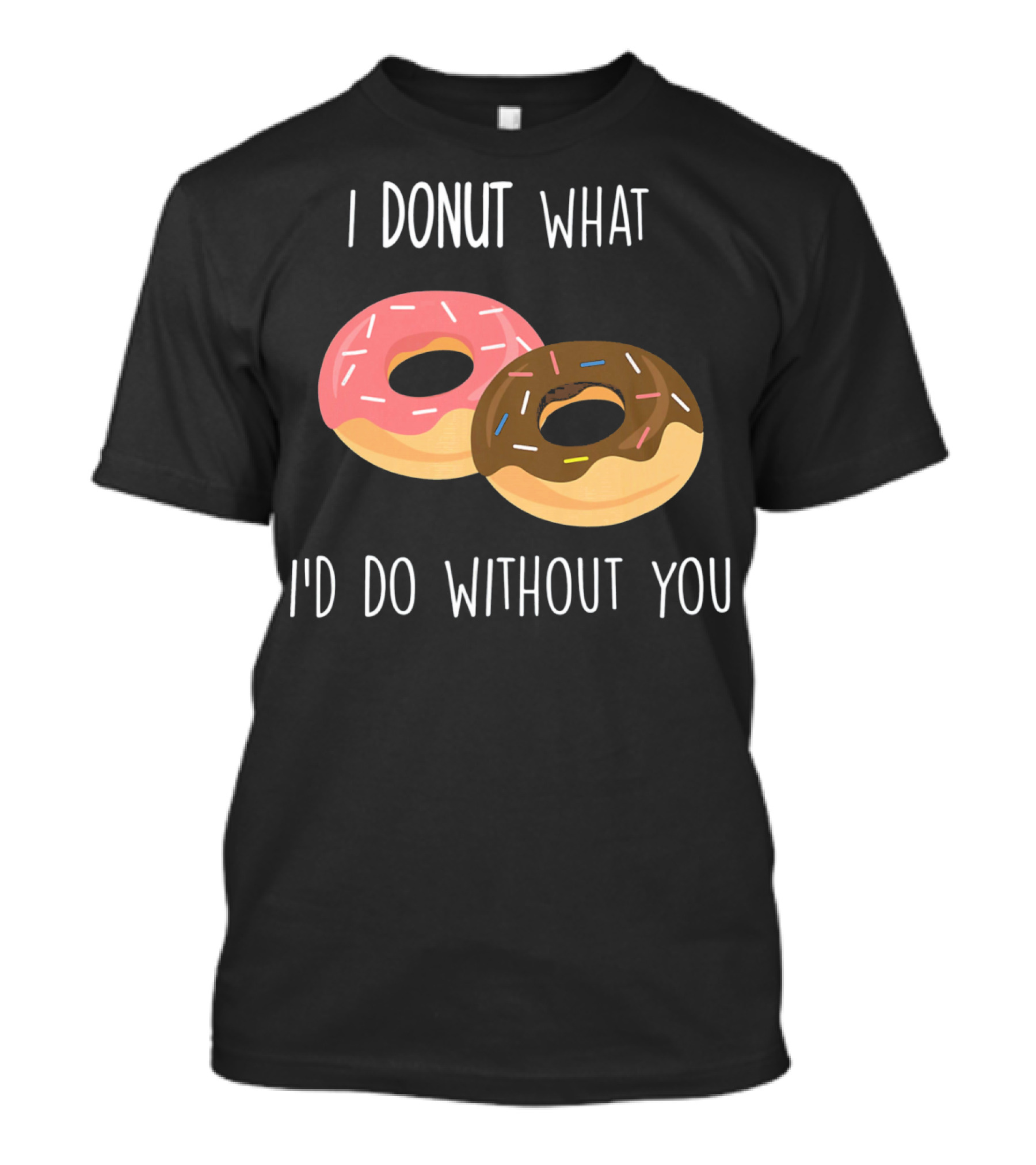 I Donut What I'd Do Without You Funny Valentine Pun T-Shirt