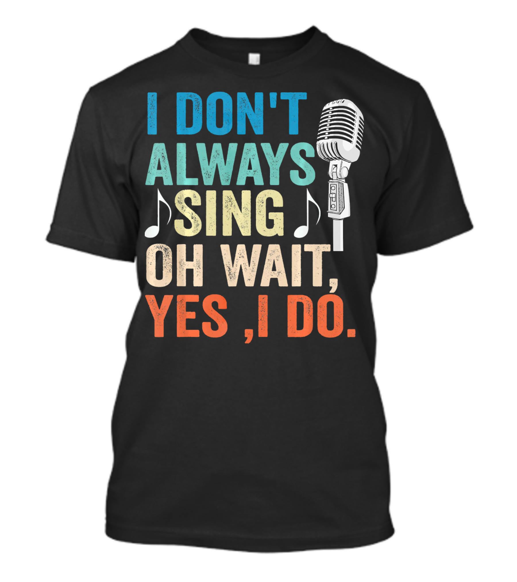 I Don't Always Sing Oh Wait Yes I Do Microphone Note T-Shirt