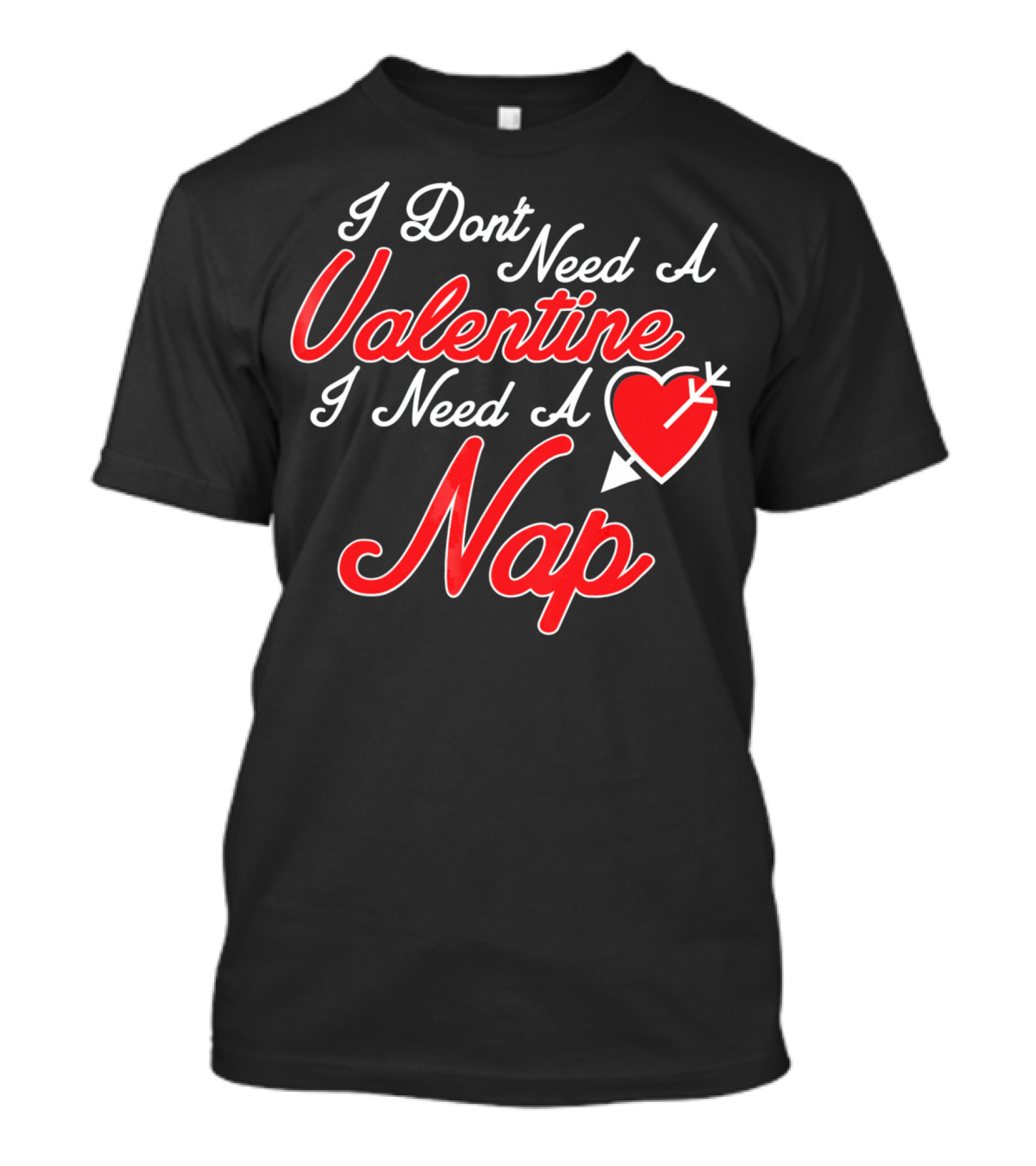 I Don't Need A Valentine I Need A Nap Heart And Arrow T-Shirt