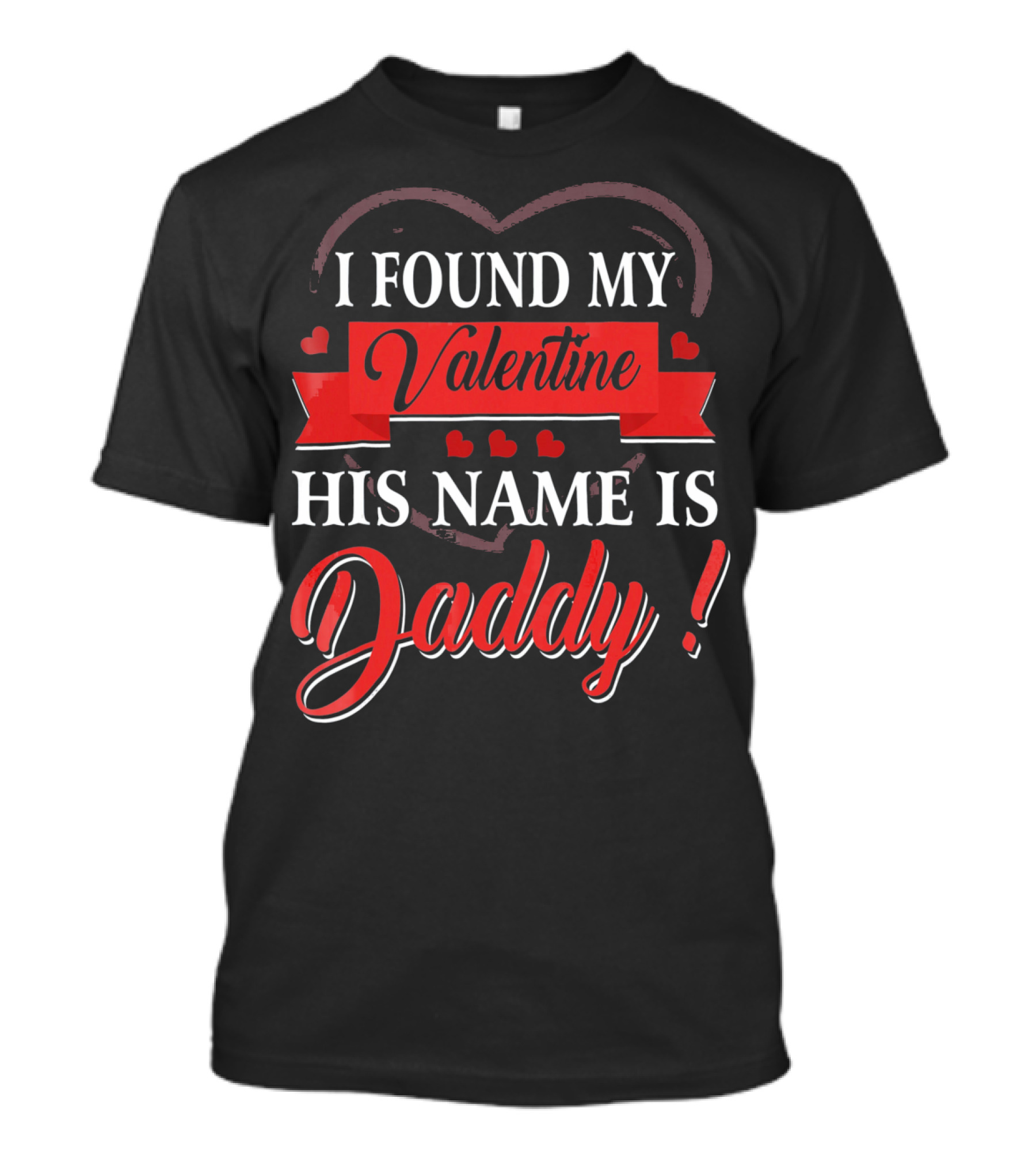 I Found My Valentine His Name Is Daddy Heart Red Banner Decoration T-Shirt