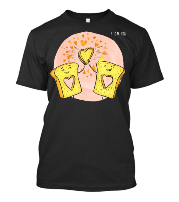 I Loaf You Heart Love Cute Funny Valentine Bread Slices T-Shirt
