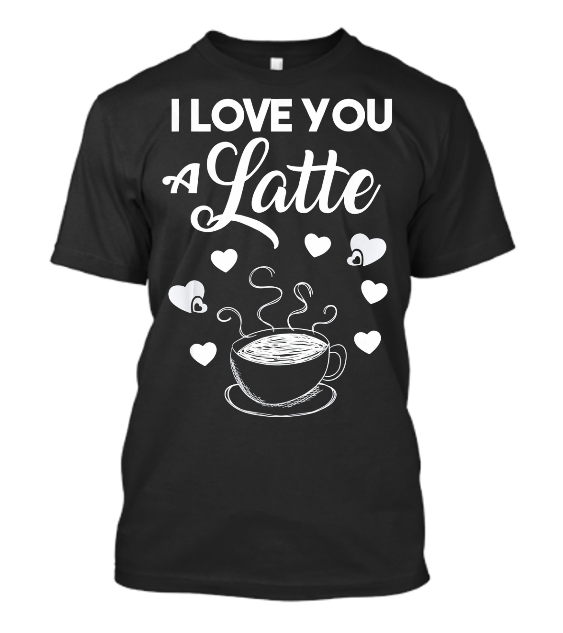 I Love You A Latte Coffee Lovers Hearts And Cup T-Shirt