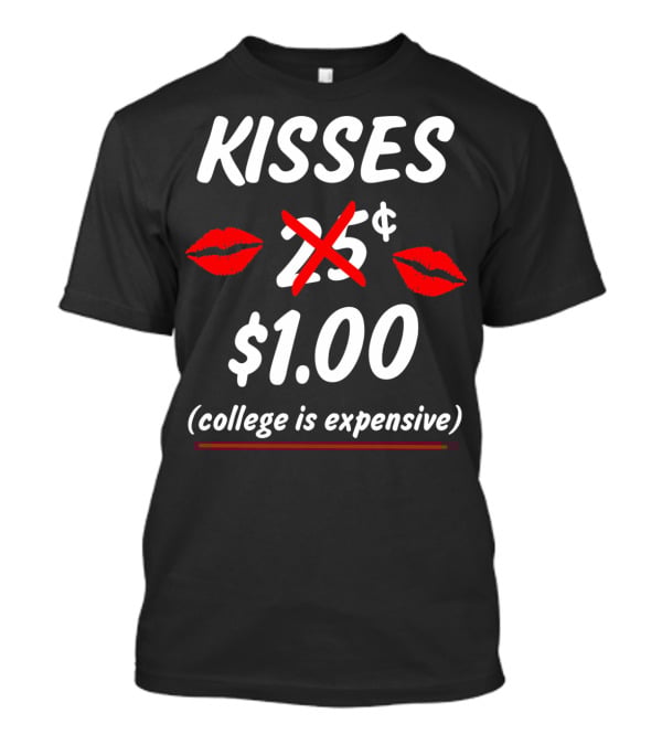 Kisses $1.00 College Is Expensive Funny Valentine's T-Shirt